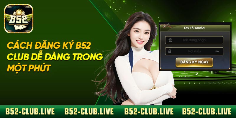Cách đăng ký B52 Club dễ dàng trong một phút