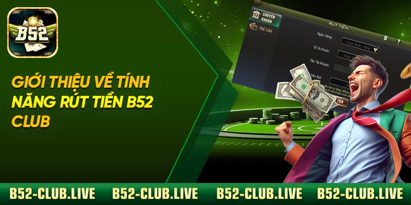 Giới thiệu về tính năng rút tiền B52 Club