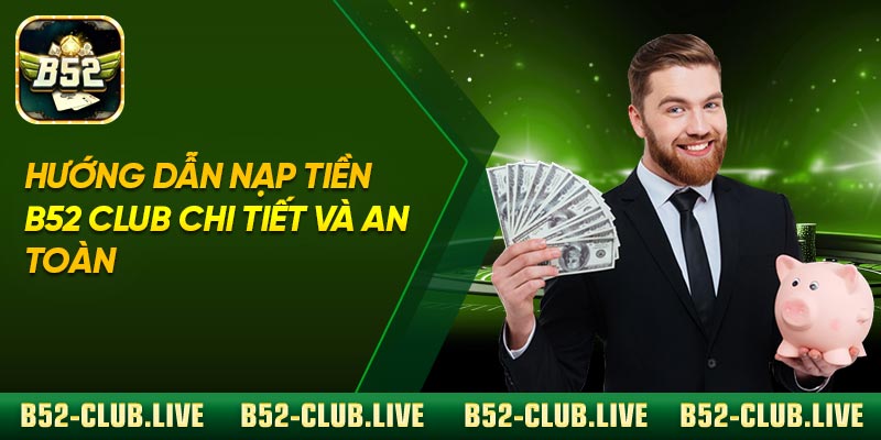 Hướng Dẫn Nạp Tiền B52 Club Chi Tiết Và An Toàn