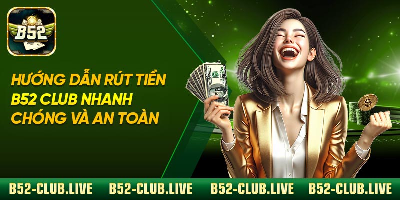 Hướng Dẫn Rút Tiền B52 Club Nhanh Chóng Và An Toàn