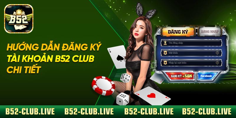 Hướng dẫn đăng ký tài khoản B52 Club chi tiết