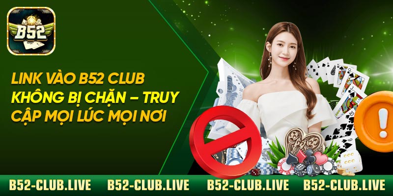 Link Vào B52 Club Không Bị Chặn – Truy Cập Mọi Lúc Mọi Nơi