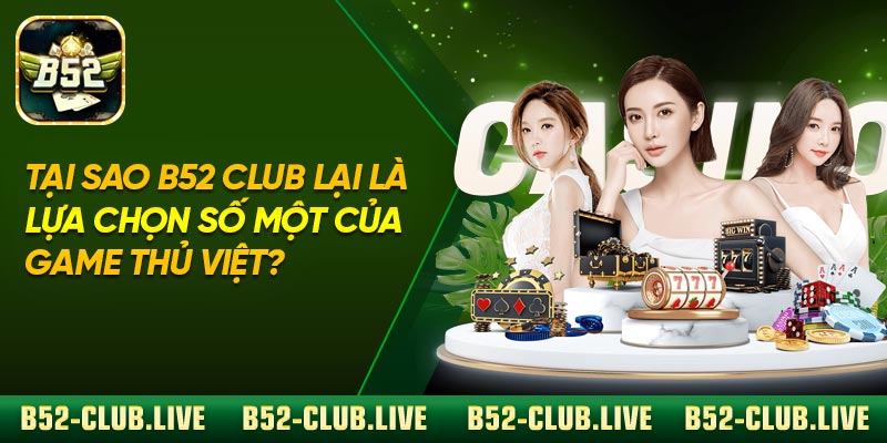 Tại sao B52 Club lại là lựa chọn số một của game thủ Việt?