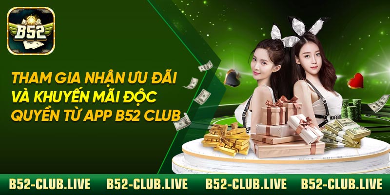 Tham gia nhận ưu đãi và khuyến mãi độc quyền từ app B52 Club