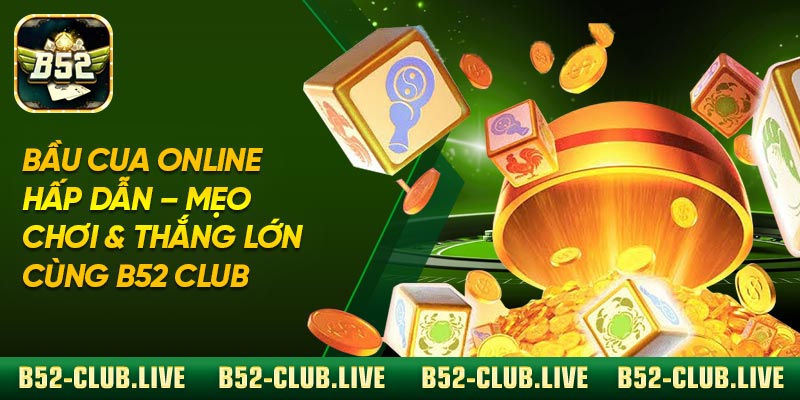 Bầu Cua Online Hấp Dẫn – Mẹo Chơi & Thắng Lớn Cùng B52 Club