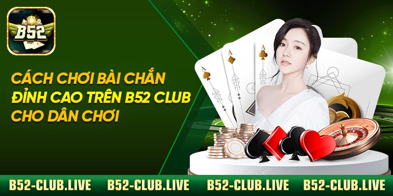 Cách Chơi Bài Chắn Đỉnh Cao Trên B52 Club Cho Dân Chơi