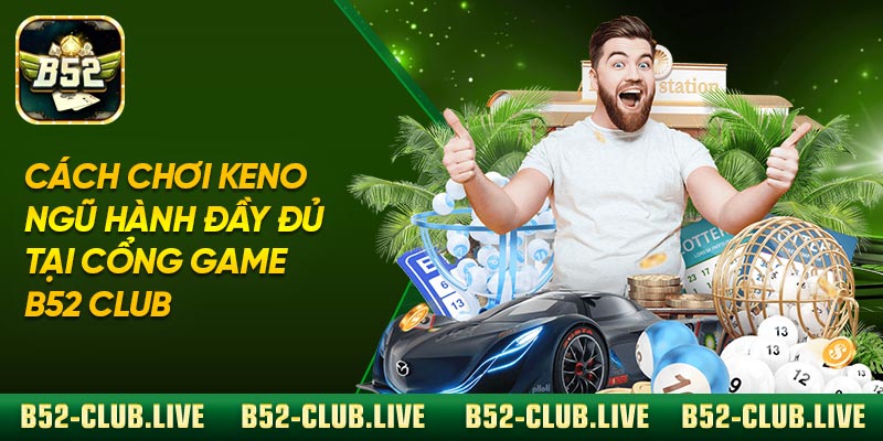 Cách Chơi Keno Ngũ Hành Đầy Đủ Tại Cổng Game B52 Club
