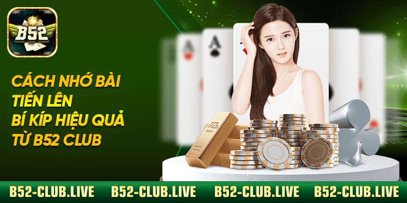 Cách Nhớ Bài Tiến Lên – Bí Kíp Hiệu Quả Từ B52 Club