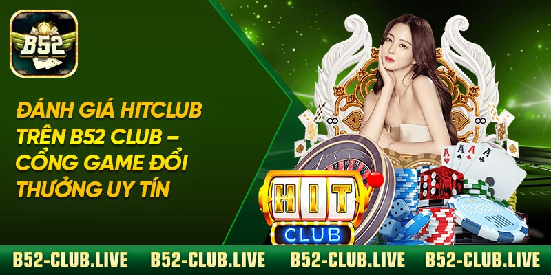 Đánh Giá Hitclub Trên B52 Club – Cổng Game Đổi Thưởng Uy Tín