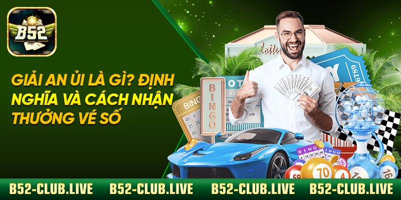 Giải An Ủi Là Gì? Định Nghĩa Và Cách Nhận Thưởng Vé Số