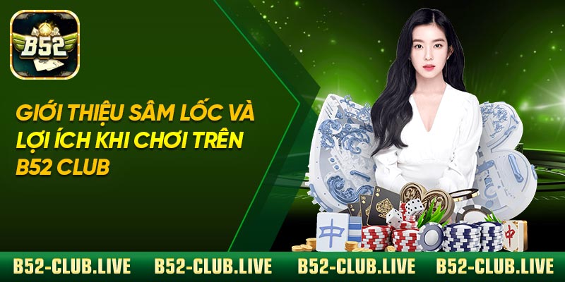 Giới thiệu Sâm Lốc và lợi ích khi chơi trên B52 Club