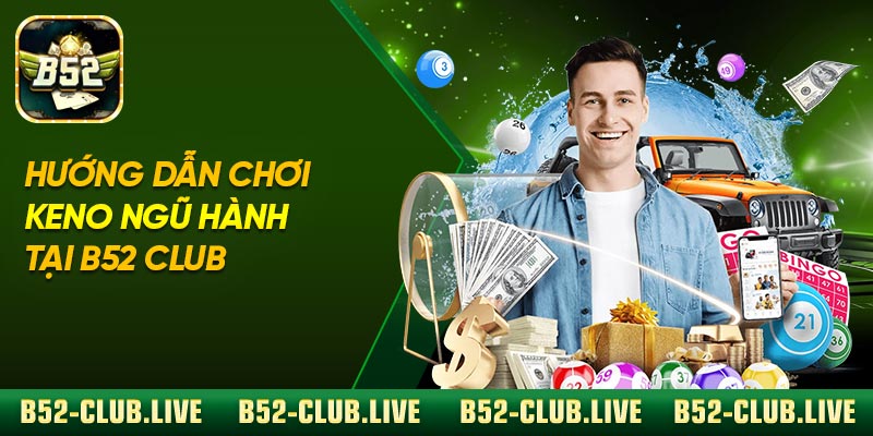 Hướng dẫn chơi Keno Ngũ Hành tại B52 Club
