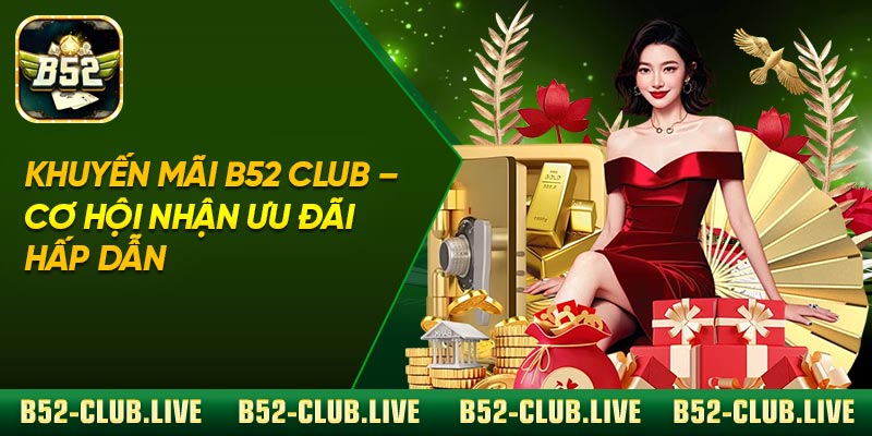 Khuyến Mãi B52 Club – Cơ Hội Nhận Ưu Đãi Hấp Dẫn