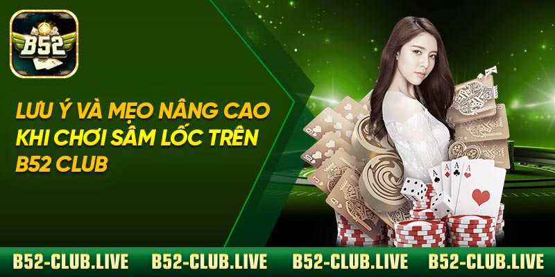 Lưu ý và mẹo nâng cao khi chơi Sâm Lốc trên B52 Club