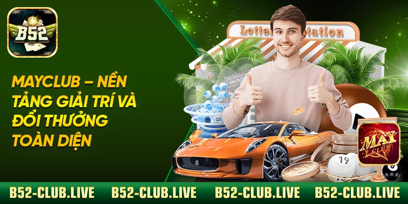 Mayclub – Nền Tảng Giải Trí Và Đổi Thưởng Toàn Diện