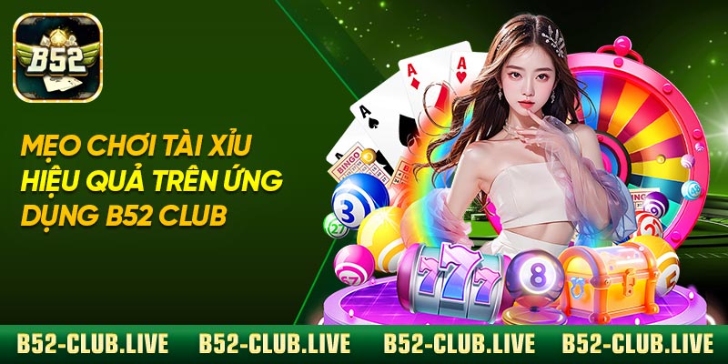 Mẹo Chơi Tài Xỉu Hiệu Quả Trên Ứng Dụng B52 Club