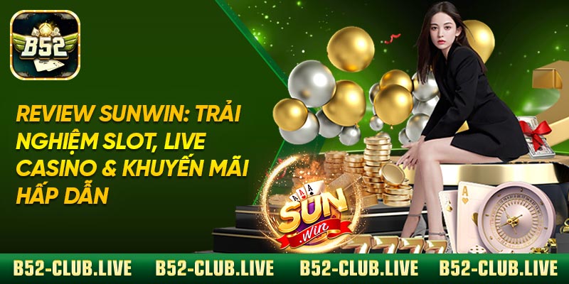 Review Sunwin: Trải Nghiệm Slot, Live Casino & Khuyến Mãi Hấp Dẫn