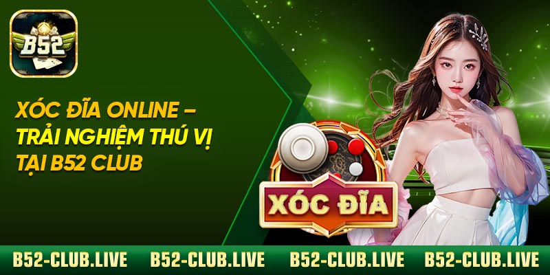 Xóc Đĩa Online – Trải Nghiệm Thú Vị Tại B52 Club